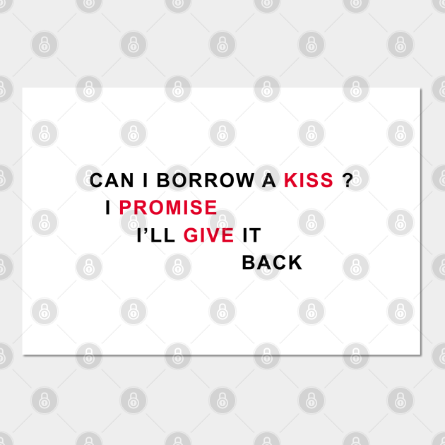 Can I Borrow A Kiss I Promise Ill Give It Back Kiss Posters And Art Prints Teepublic 3969